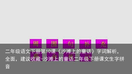 二年级语文下册第10课《沙滩上的童话》字词解析，全面，建议收藏-沙滩上的童话二年级下册课文生字拼音