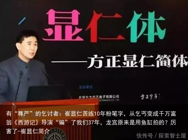 有“尊严”的乞讨者：崔显仁苦练10年粉笔字，从乞丐变成千万富翁《西游记》导演“骗”了我们37年，龙宫原来是用鱼缸拍的？厉害了-崔显仁简介