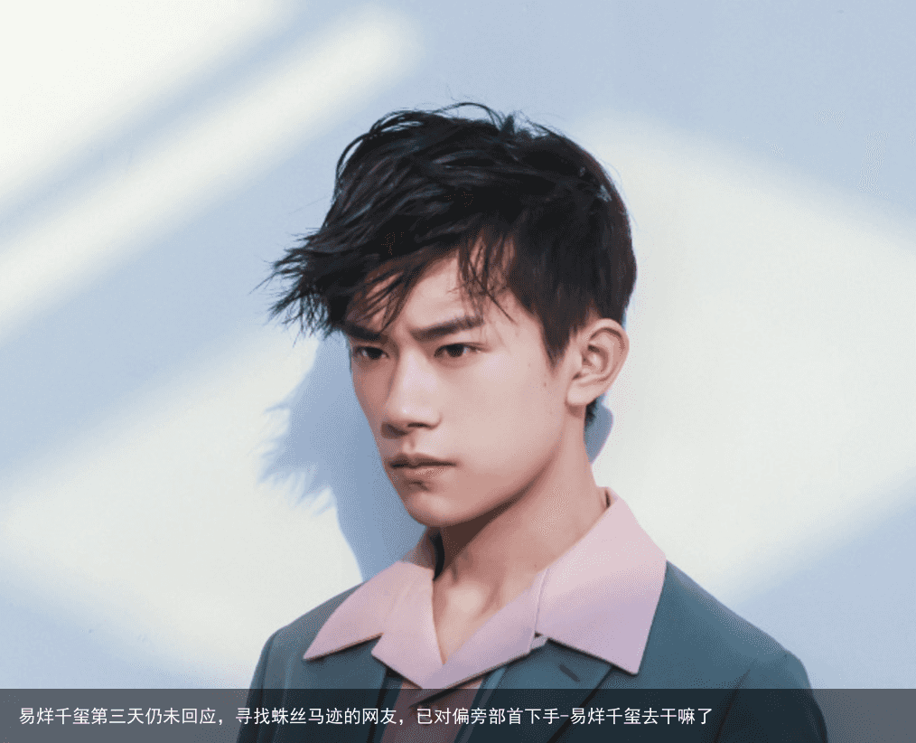 易烊千玺第三天仍未回应，寻找蛛丝马迹的网友，已对偏旁部首下手-易烊千玺去干嘛了