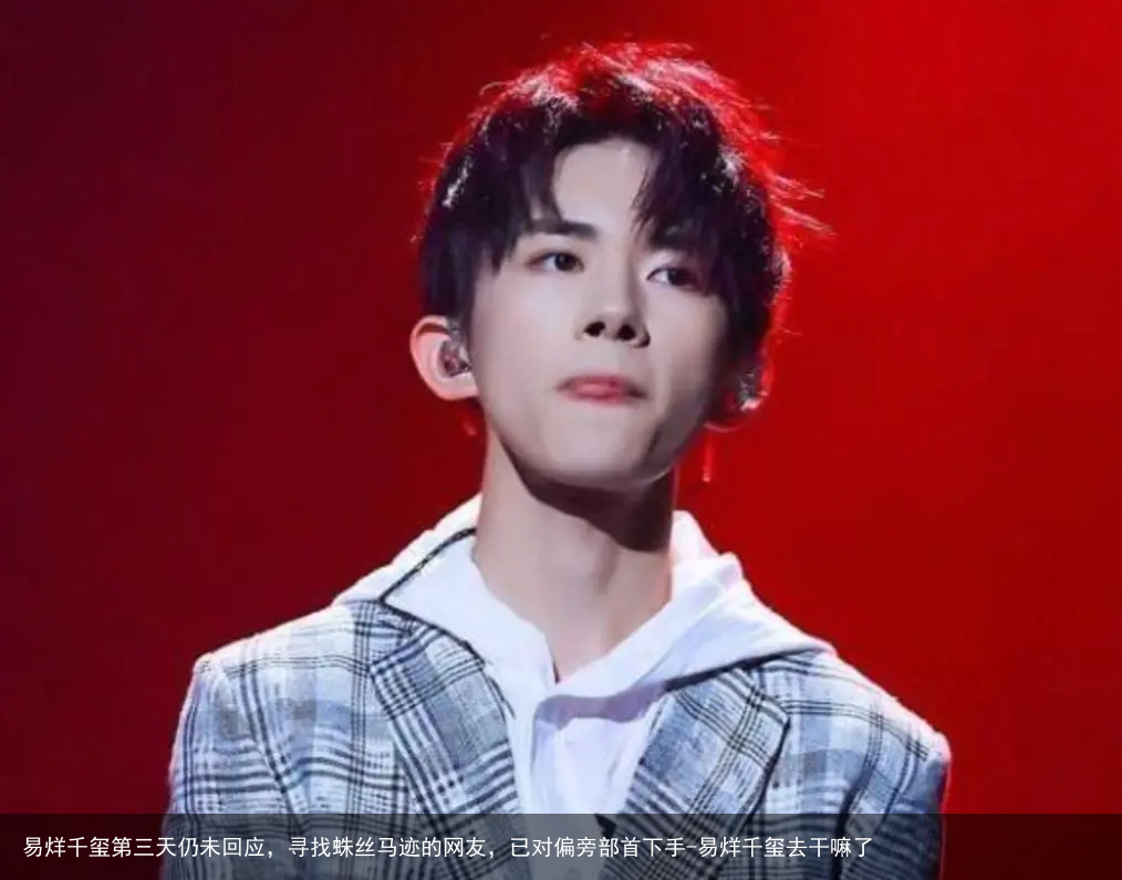 易烊千玺第三天仍未回应，寻找蛛丝马迹的网友，已对偏旁部首下手-易烊千玺去干嘛了