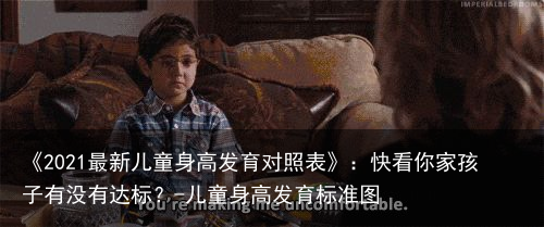 《2021最新儿童身高发育对照表》：快看你家孩子有没有达标？-儿童身高发育标准图