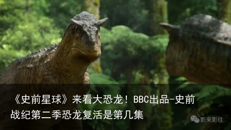 《史前星球》来看大恐龙！BBC出品-史前战纪第二季恐龙复活是第几集