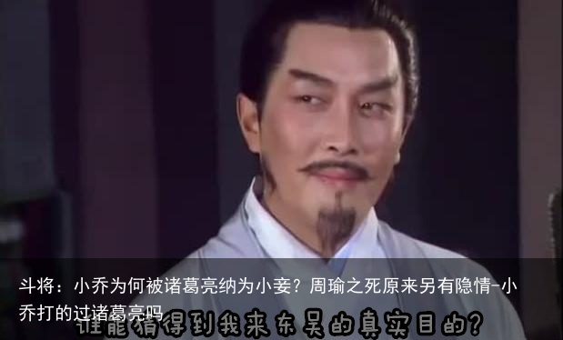 斗将：小乔为何被诸葛亮纳为小妾？周瑜之死原来另有隐情-小乔打的过诸葛亮吗