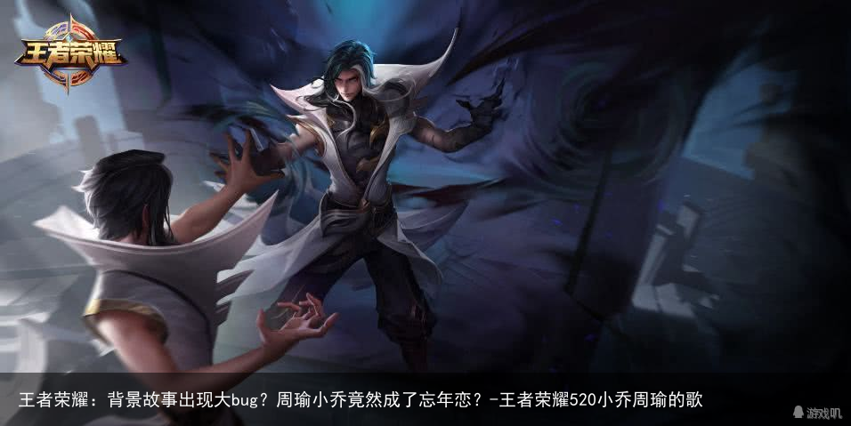 王者荣耀：背景故事出现大bug？周瑜小乔竟然成了忘年恋？-王者荣耀520小乔周瑜的歌