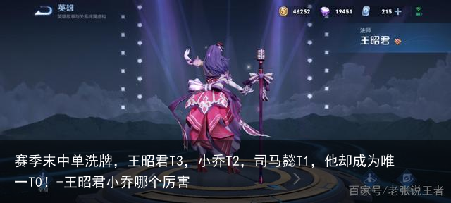 赛季末中单洗牌，王昭君T3，小乔T2，司马懿T1，他却成为唯一T0！-王昭君小乔哪个厉害