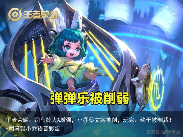 王者荣耀：司马懿大A增强，小乔蔡文姬被削，玩家：终于被制裁！-司马懿小乔语音彩蛋