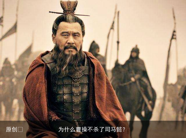 为什么曹操不杀了司马懿？