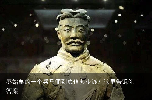 秦始皇的一个兵马俑到底值多少钱? 这里告诉你答案