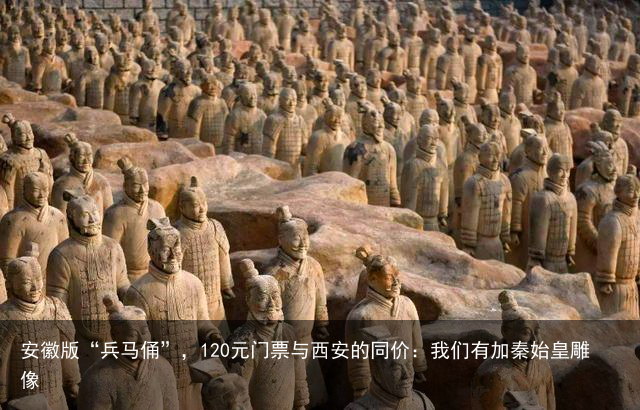 安徽版“兵马俑”，120元门票与西安的同价：我们有加秦始皇雕像