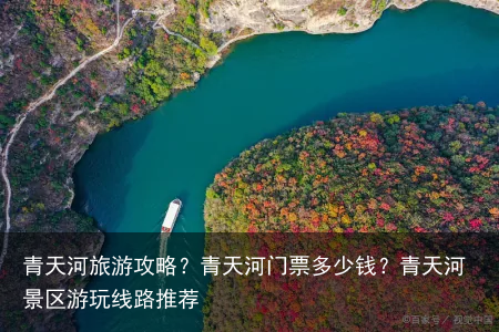 青天河旅游攻略？青天河门票多少钱？青天河景区游玩线路推荐