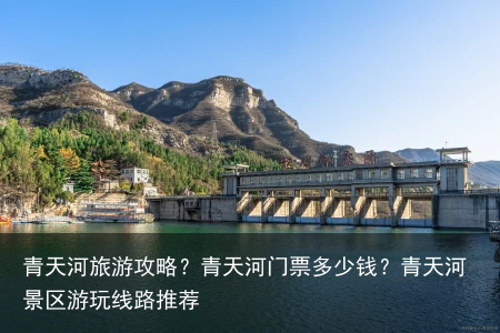 青天河旅游攻略？青天河门票多少钱？青天河景区游玩线路推荐