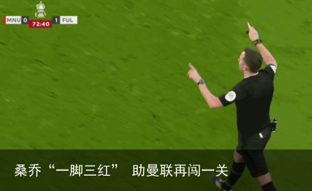 桑乔“一脚三红” 助曼联再闯一关