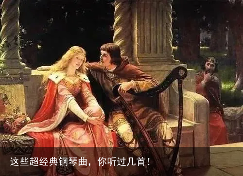 这些超经典钢琴曲，你听过几首！