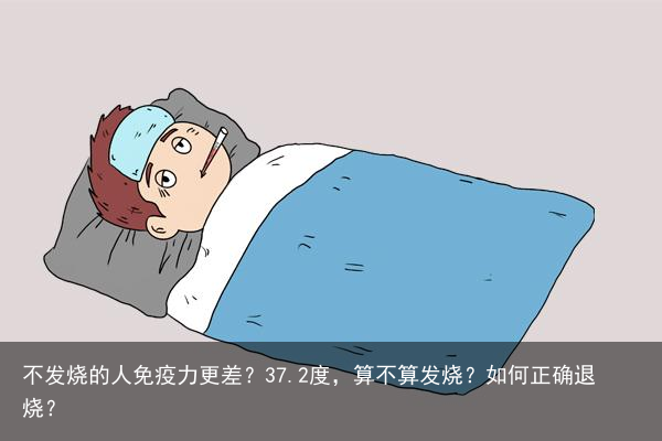 不发烧的人免疫力更差？37.2度，算不算发烧？如何正确退烧？