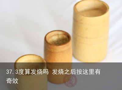 37.3度算发烧吗 发烧之后按这里有奇效