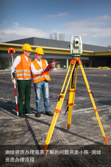 测绘资质办理需要了解的问题资质小陈-测绘资质办理流程