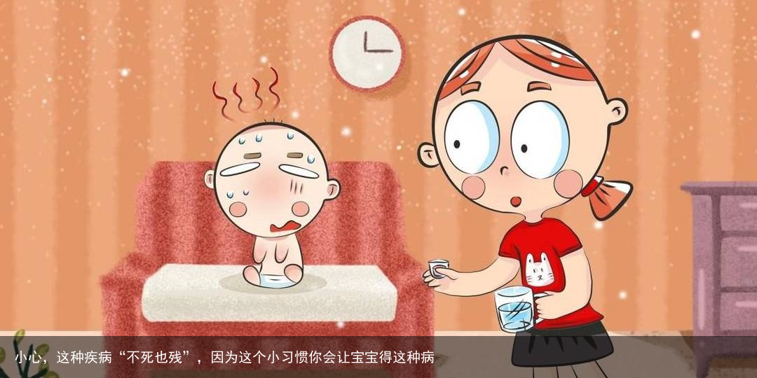 小心，这种疾病“不死也残”，因为这个小习惯你会让宝宝得这种病