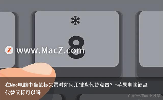 在Mac电脑中当鼠标失灵时如何用键盘代替点击？-苹果电脑键盘代替鼠标可以吗