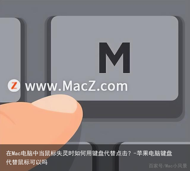在Mac电脑中当鼠标失灵时如何用键盘代替点击？-苹果电脑键盘代替鼠标可以吗