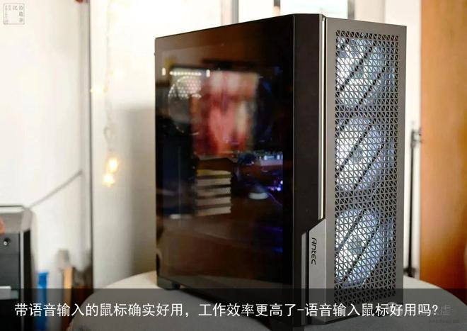 带语音输入的鼠标确实好用，工作效率更高了-语音输入鼠标好用吗?