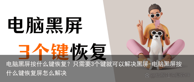 电脑黑屏按什么键恢复？只需要3个键就可以解决黑屏-电脑黑屏按什么键恢复屏怎么解决