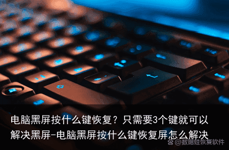 电脑黑屏按什么键恢复？只需要3个键就可以解决黑屏-电脑黑屏按什么键恢复屏怎么解决