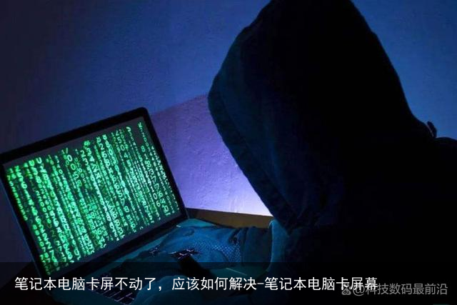 笔记本电脑卡屏不动了，应该如何解决-笔记本电脑卡屏幕