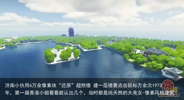 济南小伙用6万余像素块“还原”超然楼 建一层楼要点击鼠标万余次