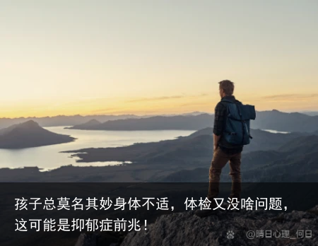 孩子总莫名其妙身体不适，体检又没啥问题，这可能是抑郁症前兆！