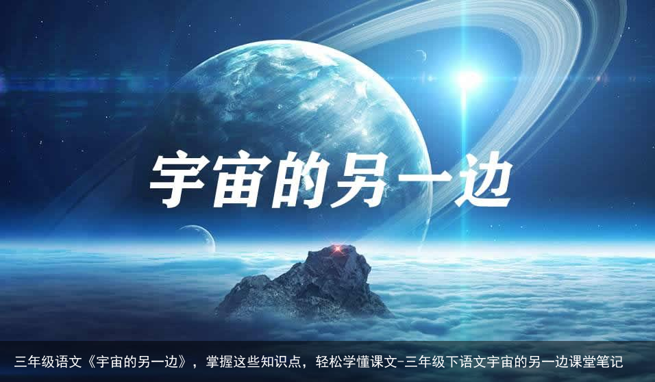 三年级语文《宇宙的另一边》，掌握这些知识点，轻松学懂课文-三年级下语文宇宙的另一边课堂笔记
