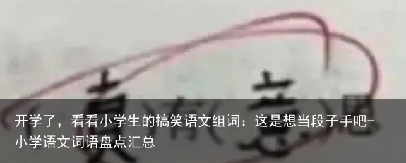 开学了，看看小学生的搞笑语文组词：这是想当段子手吧-小学语文词语盘点汇总