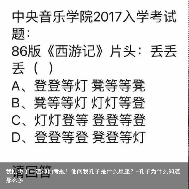 我刚做了一道神仙考题！他问我孔子是什么星座？-孔子为什么知道那么多