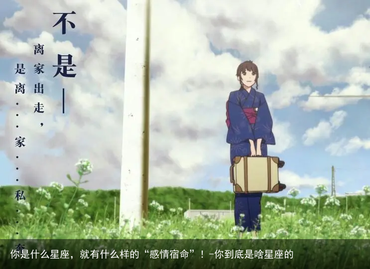 你是什么星座，就有什么样的“感情宿命”！-你到底是啥星座的