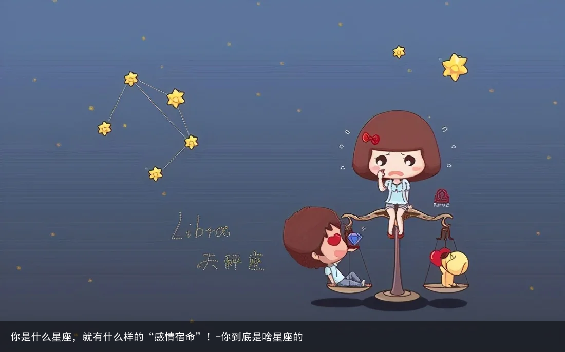 你是什么星座，就有什么样的“感情宿命”！-你到底是啥星座的