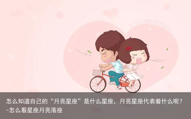怎么知道自己的“月亮星座”是什么星座，月亮星座代表着什么呢？-怎么看星座月亮落座