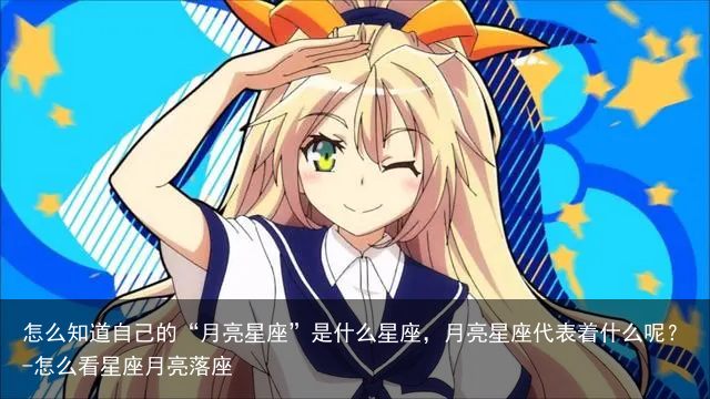 怎么知道自己的“月亮星座”是什么星座，月亮星座代表着什么呢？-怎么看星座月亮落座