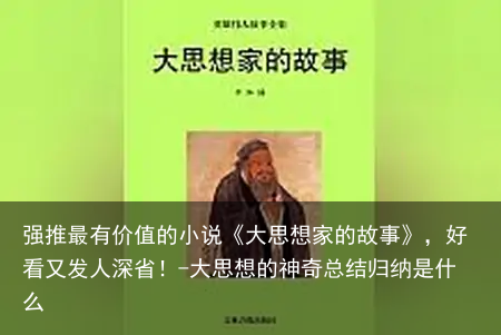 强推最有价值的小说《大思想家的故事》，好看又发人深省！-大思想的神奇总结归纳是什么