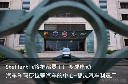 Stellantis将把都灵工厂变成电动汽车和玛莎拉蒂汽车的中心-都灵汽车制造厂
