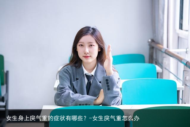 女生身上戾气重的症状有哪些？-女生戾气重怎么办