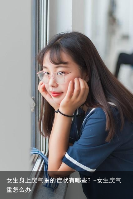 女生身上戾气重的症状有哪些？-女生戾气重怎么办
