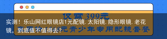 实测！乐山网红眼镜店1元配镜.太阳镜.隐形眼镜.老花镜，到底值不值得去？