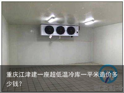重庆江津建一座超低温冷库一平米造价多少钱？