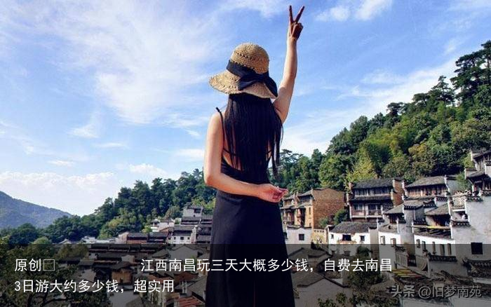 江西南昌玩三天大概多少钱，自费去南昌3日游大约多少钱，超实用