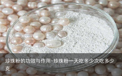 珍珠粉的功效与作用-珍珠粉一天吃多少次吃多少克