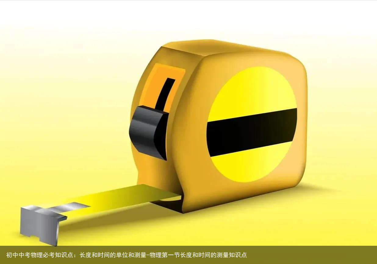 初中中考物理必考知识点：长度和时间的单位和测量-物理第一节长度和时间的测量知识点