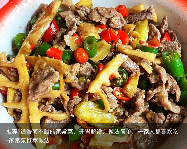 推荐5道香而不腻的家常菜，开胃解馋，做法简单，一家人都喜欢吃-家常菜推荐做法