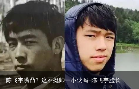 陈飞宇嘴凸？这不挺帅一小伙吗-陈飞宇脸长