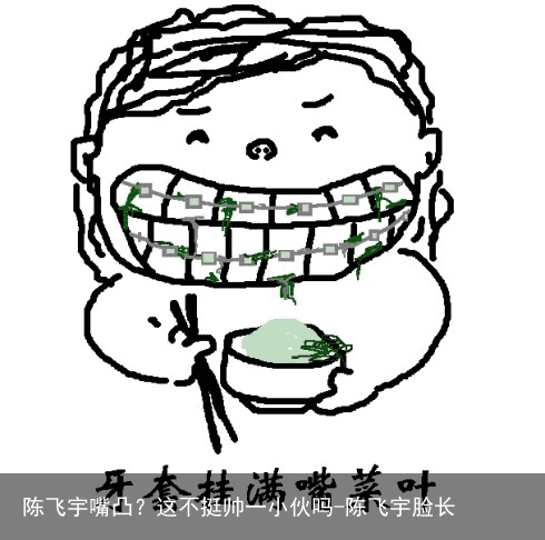 陈飞宇嘴凸？这不挺帅一小伙吗-陈飞宇脸长