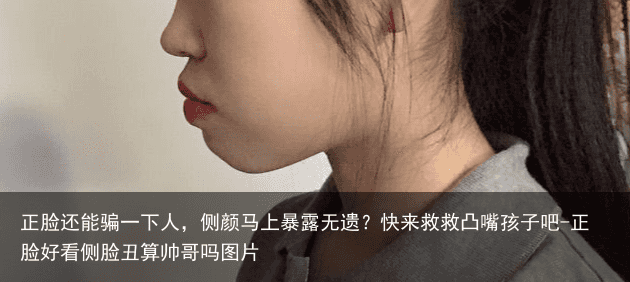 正脸还能骗一下人，侧颜马上暴露无遗？快来救救凸嘴孩子吧-正脸好看侧脸丑算帅哥吗图片