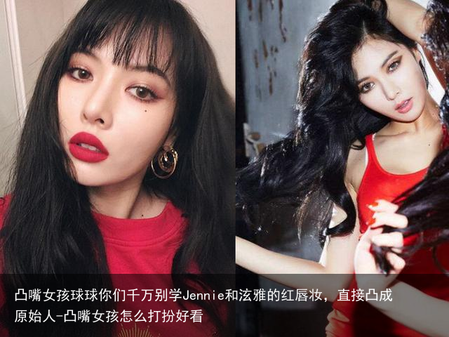 凸嘴女孩球球你们千万别学Jennie和泫雅的红唇妆，直接凸成原始人-凸嘴女孩怎么打扮好看